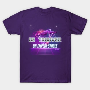 Il serait temps de trouver un emploi stable bordel. T-Shirt